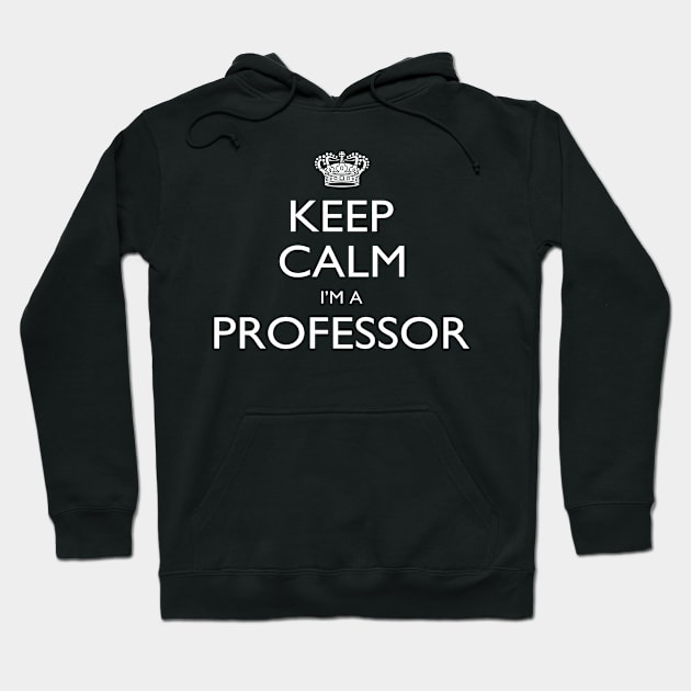 Keep Calm I’m A Professor – T & Accessories Hoodie by roxannemargot